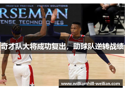 奇才队大将成功复出，助球队逆转战绩
