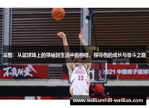 吴前：从篮球场上的领袖到生活中的榜样，探寻他的成长与奋斗之路