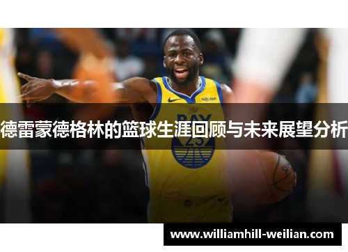 德雷蒙德格林的篮球生涯回顾与未来展望分析