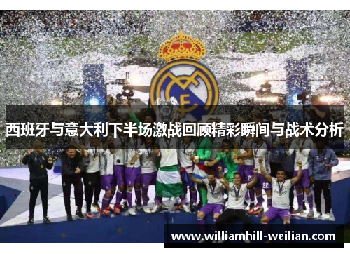 西班牙与意大利下半场激战回顾精彩瞬间与战术分析